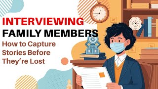 Interviewing Family Members — How to Capture Stories Before They’re Lost
