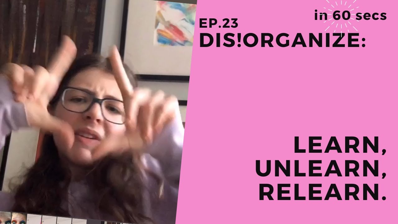 Dis!Organize Ep.23: Learn, Unlearn, Relearn.