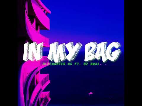 Blackwater OG ft. Bz Bwai - In My Bag (Official Audio)