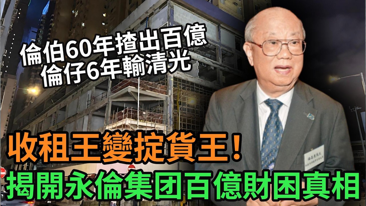 收租王變掟貨王！倫伯揸出百億身家，倫仔進取蝕到甩褲：揭開香港永倫集团百億財困真相