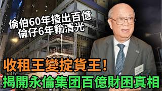 收租王變掟貨王！倫伯揸出百億身家，倫仔進取蝕到甩褲：揭開香港永倫集团百億財困真相