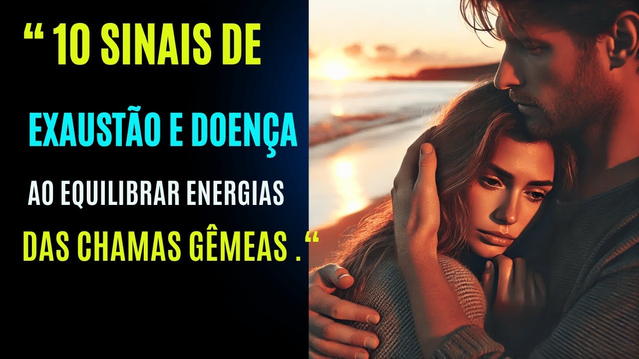 🔥✨ 10 Sinais de Exaustão e Doença ao Equilibrar Energias das Chamas Gêmeas 💫❤️