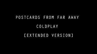 POSTCARDS FROM FAR AWAY - COLDPLAY [EXTENDED VERSION].