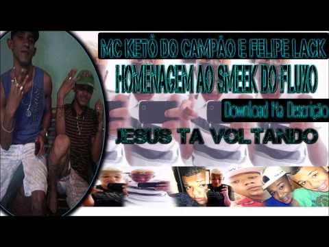 MC KÊTO DE CAMPÃO E FELIPE LACK - HOMENAGEM A SMEEK DO FLUXO - [ JESUS ESTA VOLTANDO ]
