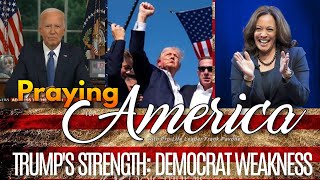 PFL-Trump's Strength, Democrat Weakness - Praying for America - July 25, 2024