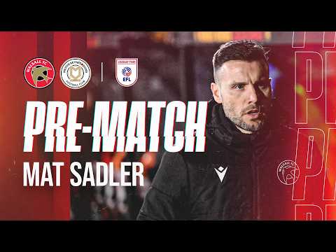 Pre-match: Head Coach Mat Sadler provides squad update and discusses MK Dons test ahead