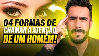 04 Formas de Chamar a ATENÇÃO de um HOMEM de forma EFICAZ!