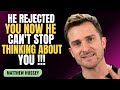 HE REJECTED YOU NOW HE CAN T STOP THINKING ABOUT YOU MATTHEW HUSSEY MOTIVATION SPEECH
