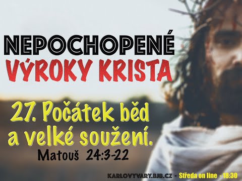 Nepochopené výroky Krista - 27. Počátek běd a velké soužení, Matouš 24, St 10.11.021