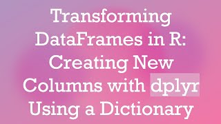 Download the video "Transforming DataFrames in R: Creating New Columns with dplyr Using a Dictionary"