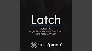 Latch (Acoustic) (Originally Performed By Sam Smith) (Piano Karaoke Version)