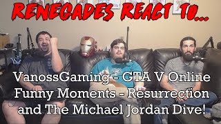 Renegades React to... VanossGaming - GTA 5 Online - Resurrection and The Michael Jordan Dive!