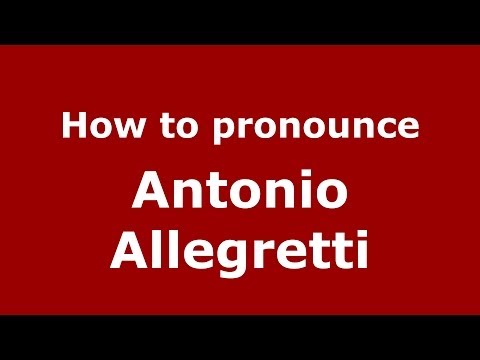 How to pronounce Antonio Allegretti (Italian/Italy) - PronounceNames.com