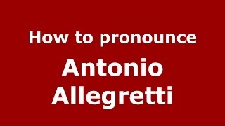 How to pronounce Antonio Allegretti