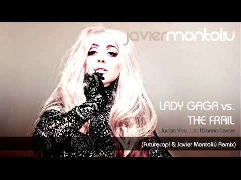 Lady Gaga vs The Frail - Judas You Just Wanna Leave (Futurecop! & Javier Montoliu Remix)