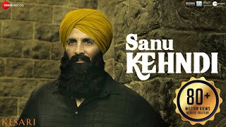 Sanu Kehndi | Kesari | Akshay Kumar &amp; Parineeti Chopra | Romy &amp; Brijesh Shandilya | Tanishk | Kumaar