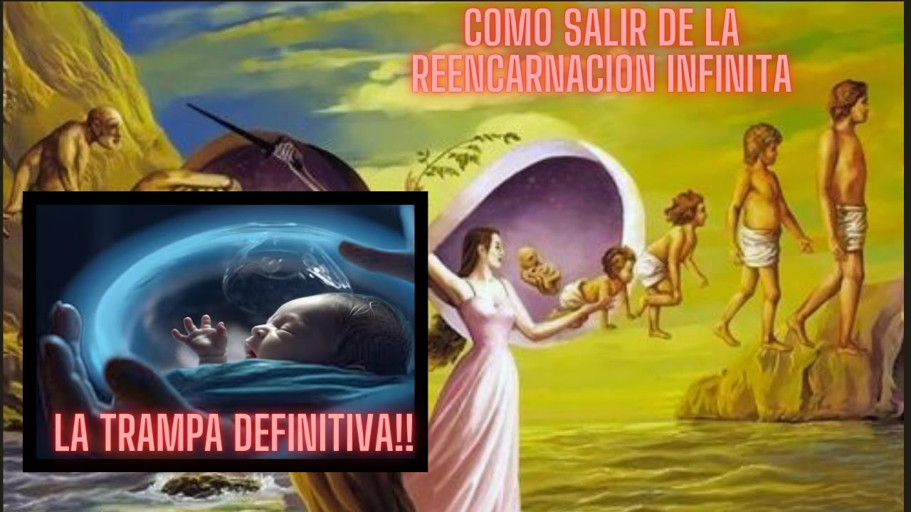 COMO SALIR DE LA MATRIX DE LA REENCARNACION INFINITA