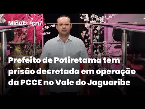 Prefeito de Potiretama tem prisão decretada em operação da PCCE no Vale do Jaguaribe | Minuto CN7