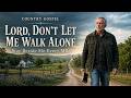 LORD, DON'T LET ME WALK ALONE