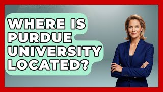 Where Is Purdue University Located - The College Explorer