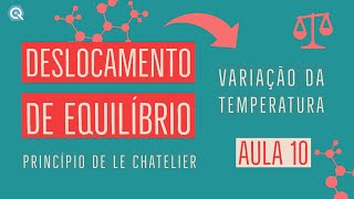 Deslocamento de Equilíbrio em função da temperatura | Equilíbrio Químico | Le Chatelier | Aula 10