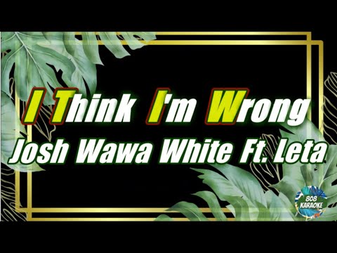 I Think I'm Wrong by Josh Wawa White ft. Leta Karaoke Version