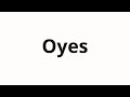 How To Pronounce Oyes