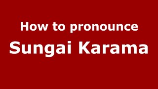How to pronounce Sungai Karama