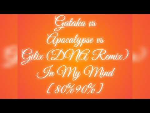Gataka vs Apocalypse vs Gilix (DNA Remix) In My Mind [80%90%]