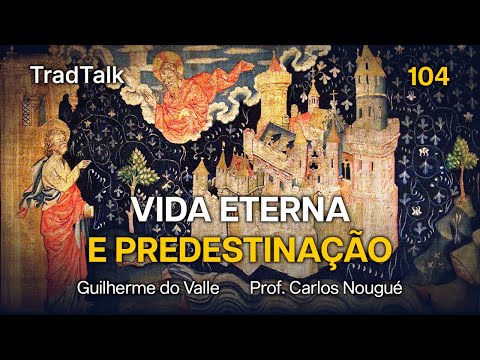 TradTalk Podcast 104 - A Vida Eterna e a Predestinação (com Prof. Carlos Nougué)