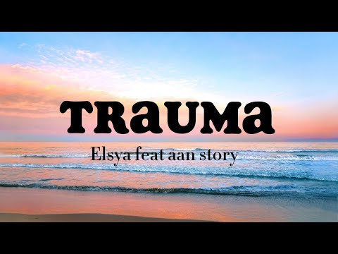 Trauma - Elsya ft Aan story