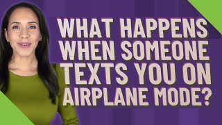 What happens when someone texts you on airplane mode?