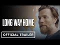 Long Way Home Official Trailer 2025 Ewan McGregor Charley Boorman Apple TV