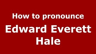How to pronounce Edward Everett Hale