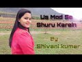 Us Mod Se Shuru Karein Ghazal By Shivani Kumar