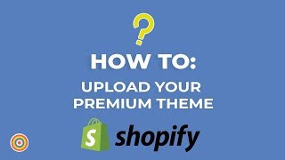 How to Upload your Premium Theme on Shopify - E-commerce Tutorials