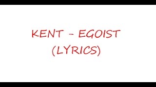 Kent -  Egoist (Lyrics)