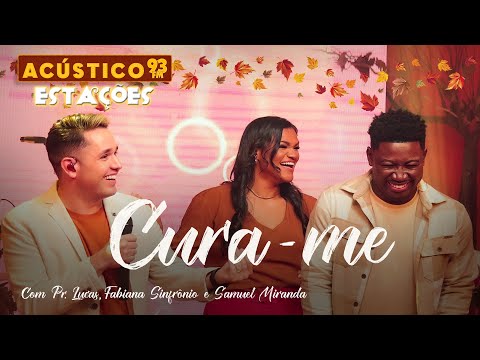 Pr. Lucas, Fabiana Sinfrônio e Samuel Miranda - Cura-me - Acústico 93 - Estações - Ao Vivo - 2023