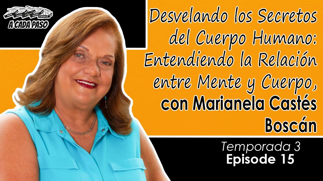 EP 15 T3: Develando los Secretos del Cuerpo Humano: Entendiendo la Relación entre Mente y Cuerpo, con Marianela Castés Boscán | A Cada Paso | Gaby Alcala