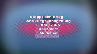 Stoppt den Krieg: Anti - Kriegskundgebung München Karlsplatz 1. April 2022