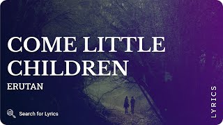 Erutan - Come Little Children (Lyrics for Desktop)