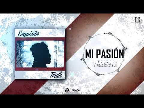 JARCROP- MI PASIÓN Ft Praxis Style  (Track03 MixTape Exquisite Truth2017)