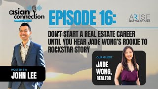 Episode 16 - Don't Start a Real Estate Career Until You Hear Jade Wong’s Rookie to Rockstar Story