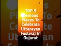 Top 5 Famous Places To Celebrate Uttarayan Festival In Gujarat Top 5 In 15 Sec Shorts Shorts