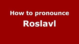 How to pronounce Roslavl