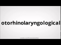 How to pronounce otorhinolaryngological