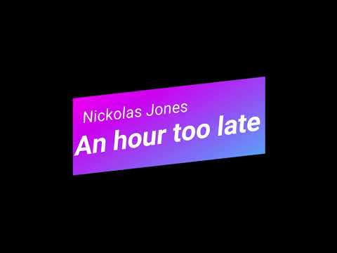 An hour too late Nickolas Jones