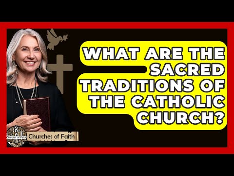 What Are The Sacred Traditions Of The Catholic Church? - Churches Of Faith