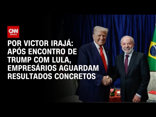 Análise: Após encontro de Trump com Lula, empresários aguardam resultados concretos | BASTIDORES CNN