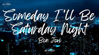 Bon Jovi - Someday I&#39;ll Be Saturday Night (Lyrics)